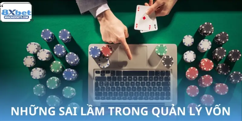 Những sai lầm tai hại trong quản lý vốn cần tránh tại 8XBET Những sai lầm tai hại trong quản lý vốn cần tránh tại 8XBET